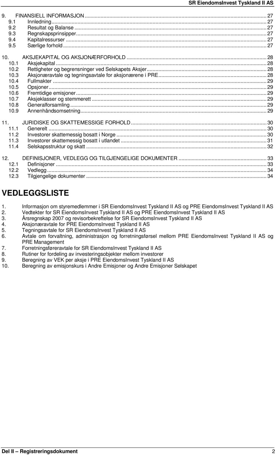 .. 29 10.5 Opsjoner... 29 10.6 Fremtidige emisjoner... 29 10.7 Aksjeklasser og stemmerett... 29 10.8 Generalforsamling... 29 10.9 Annenhåndsomsetning... 29 11. JURIDISKE OG SKATTEMESSIGE FORHOLD.