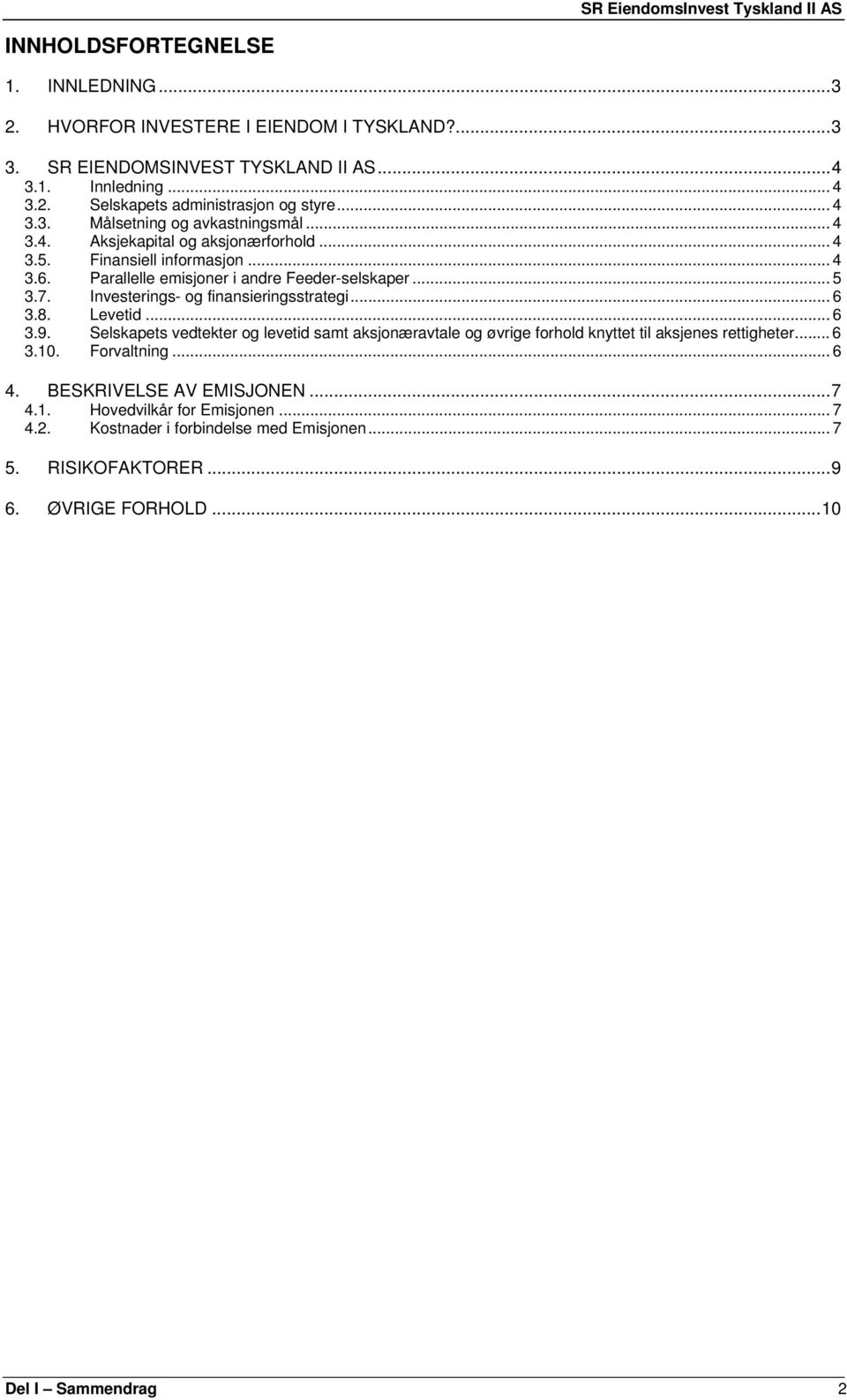 Investerings- og finansieringsstrategi... 6 3.8. Levetid... 6 3.9. Selskapets vedtekter og levetid samt aksjonæravtale og øvrige forhold knyttet til aksjenes rettigheter... 6 3.10.