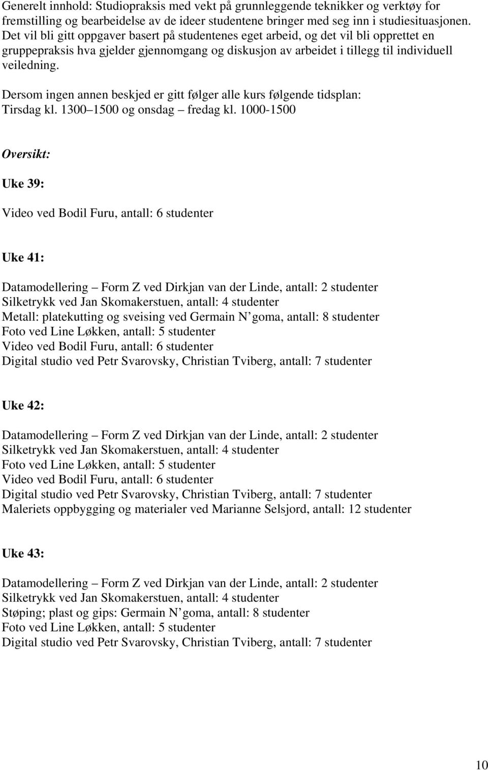 Dersom ingen annen beskjed er gitt følger alle kurs følgende tidsplan: Tirsdag kl. 1300 1500 og onsdag fredag kl.