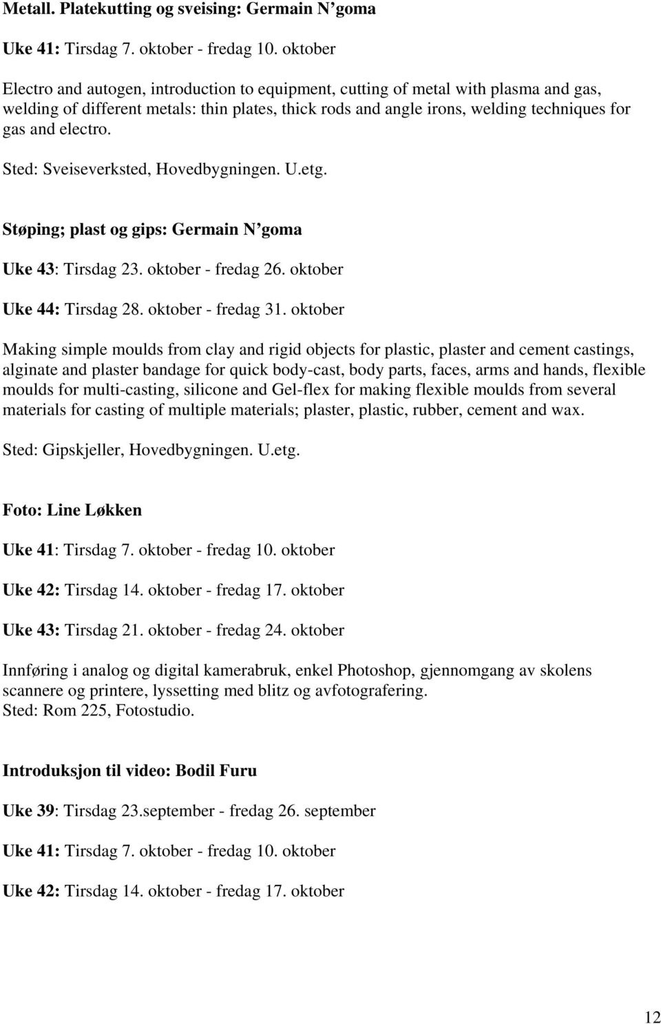 electro. Sted: Sveiseverksted, Hovedbygningen. U.etg. Støping; plast og gips: Germain N goma Uke 43: Tirsdag 23. oktober - fredag 26. oktober Uke 44: Tirsdag 28. oktober - fredag 31.