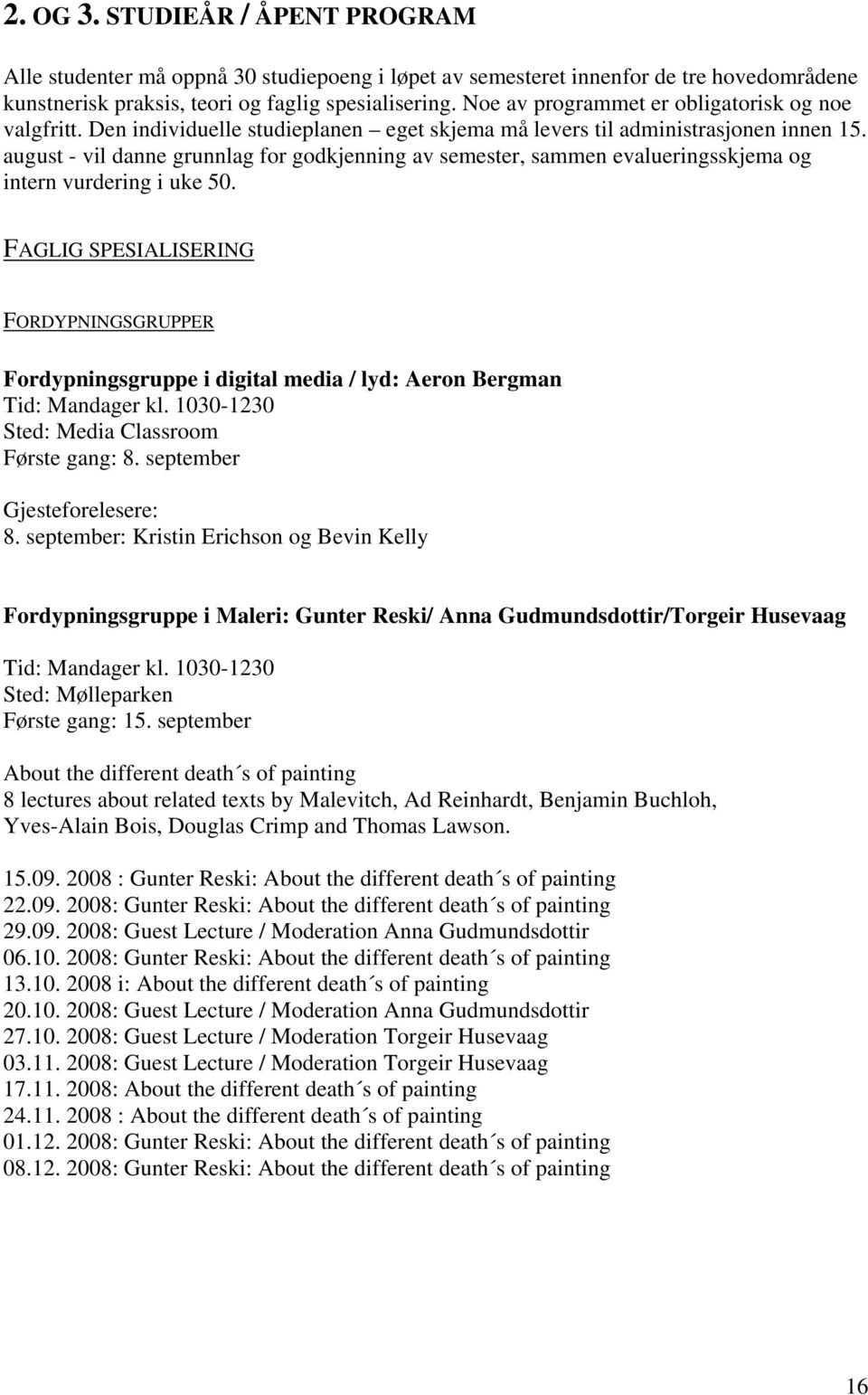 august - vil danne grunnlag for godkjenning av semester, sammen evalueringsskjema og intern vurdering i uke 50.