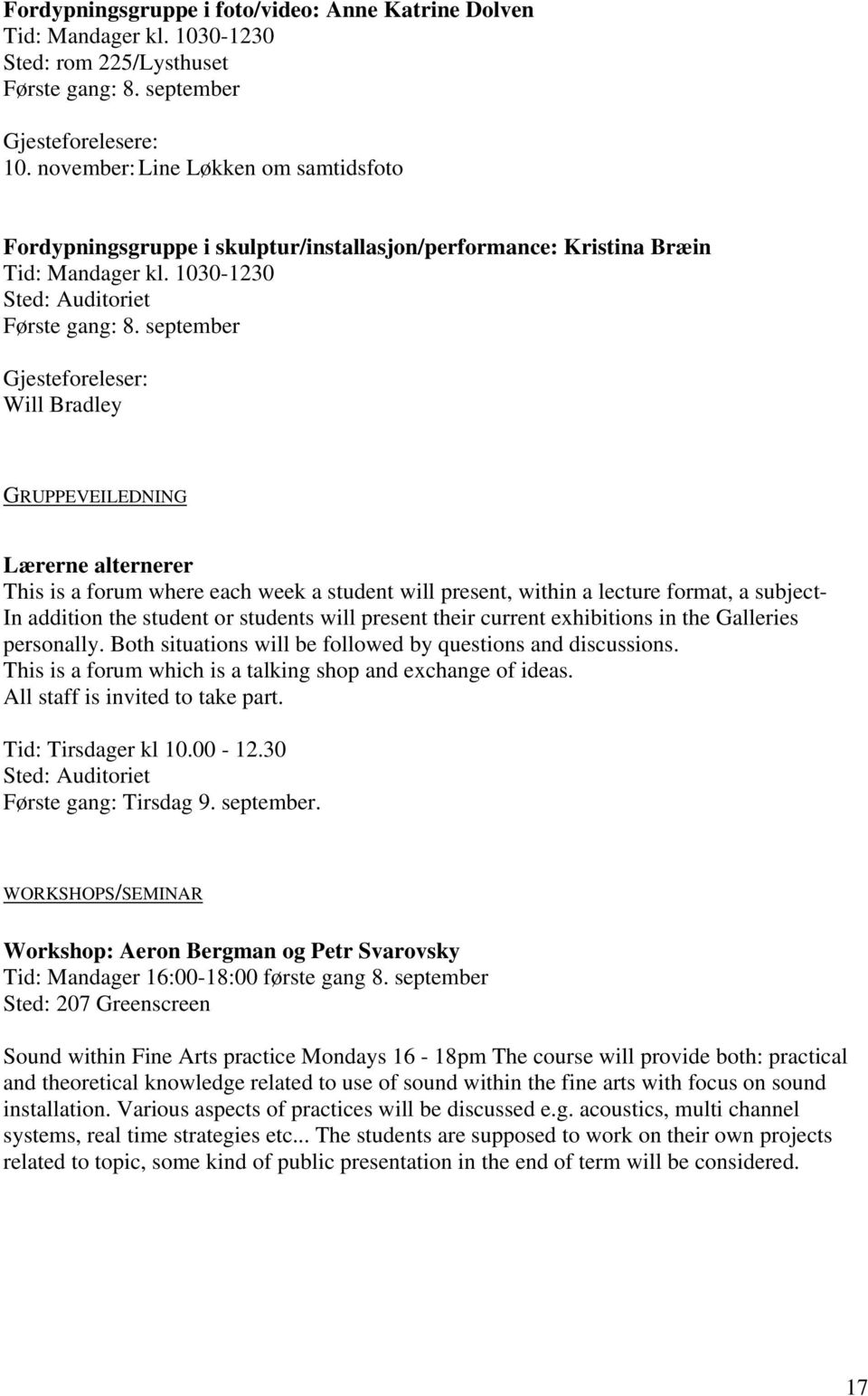 september Gjesteforeleser: Will Bradley GRUPPEVEILEDNING Lærerne alternerer This is a forum where each week a student will present, within a lecture format, a subject- In addition the student or