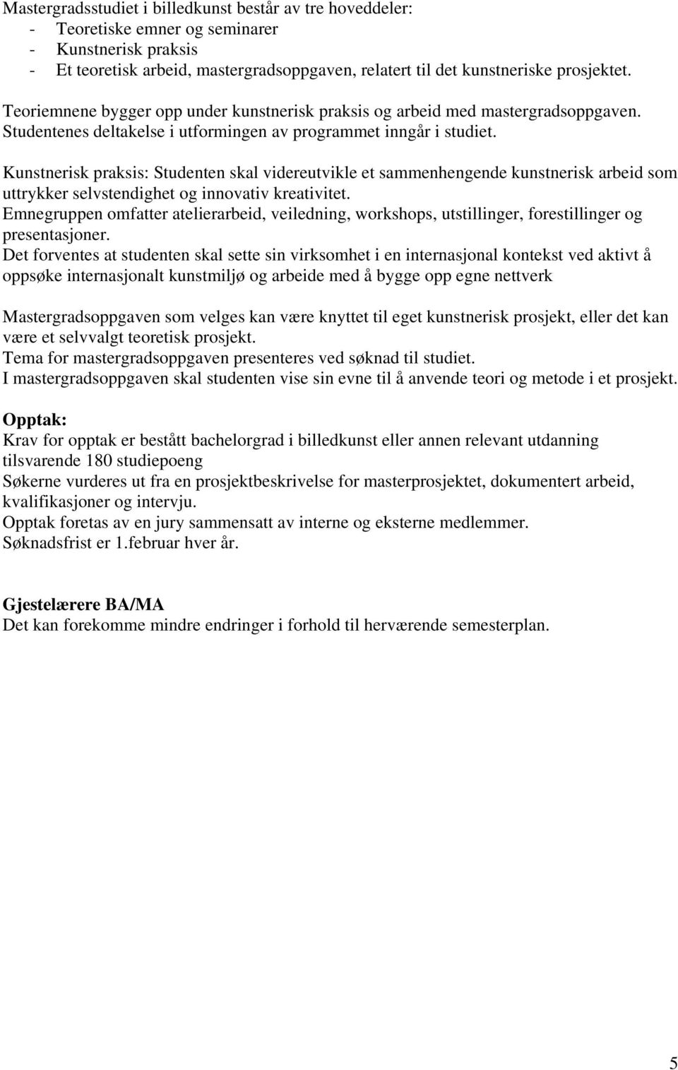 Kunstnerisk praksis: Studenten skal videreutvikle et sammenhengende kunstnerisk arbeid som uttrykker selvstendighet og innovativ kreativitet.