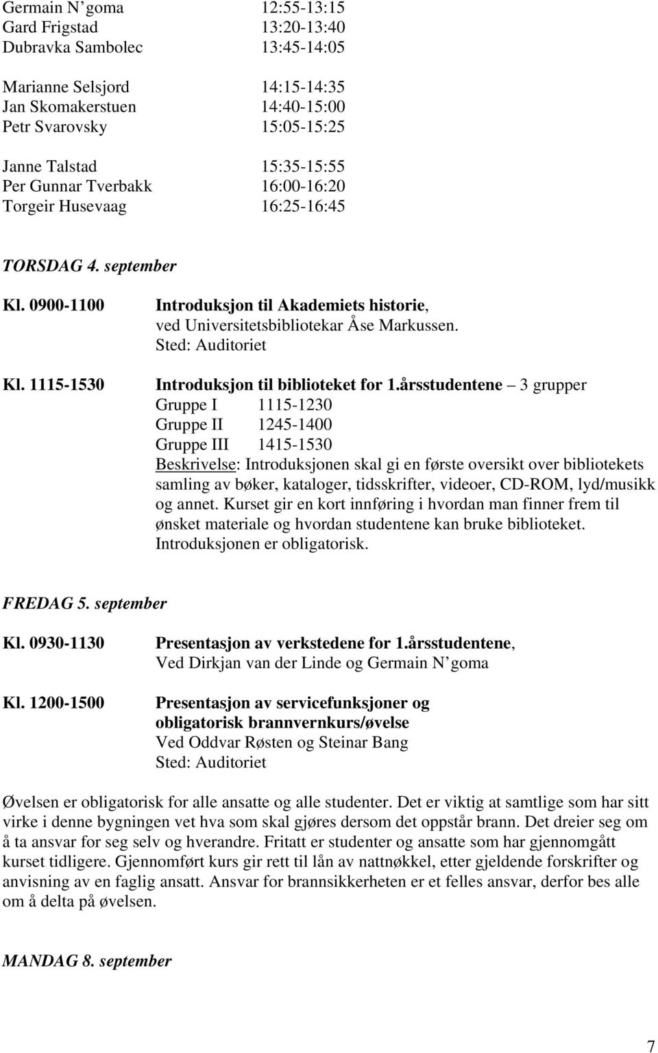 Sted: Auditoriet Introduksjon til biblioteket for 1.