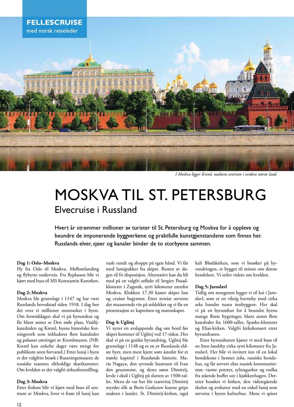 Dag 1: Oslo Moskva Fly fra Oslo til Moskva. Mellomlanding og flybytte underveis. Fra flyplassen blir vi kjørt med buss til MS Konstantin Korotkov.