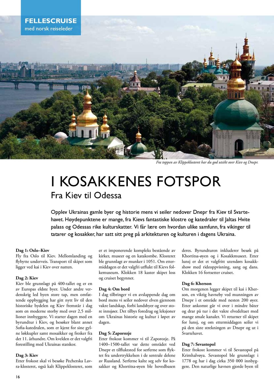 Høydepunktene er mange, fra Kievs fantastiske klostre og katedraler til Jaltas Hvite palass og Odessas rike kulturskatter.