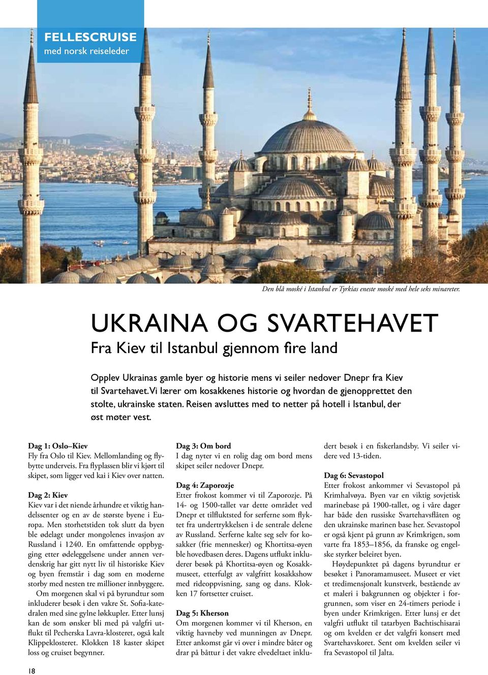 Vi lærer om kosakkenes historie og hvordan de gjenopprettet den stolte, ukrainske staten. Reisen avsluttes med to netter på hotell i Istanbul, der øst møter vest.