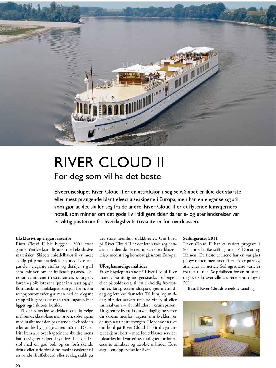 River Cloud II er et flytende femstjerners hotell, som minner om det gode liv i tidligere tider da ferie- og utenlandsreiser var et viktig pusterom fra hverdagslivets trivialiteter for overklassen.