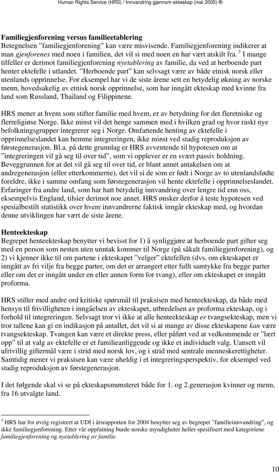 3 I mange tilfeller er derimot familiegjenforening nyetablering av familie, da ved at herboende part henter ektefelle i utlandet.