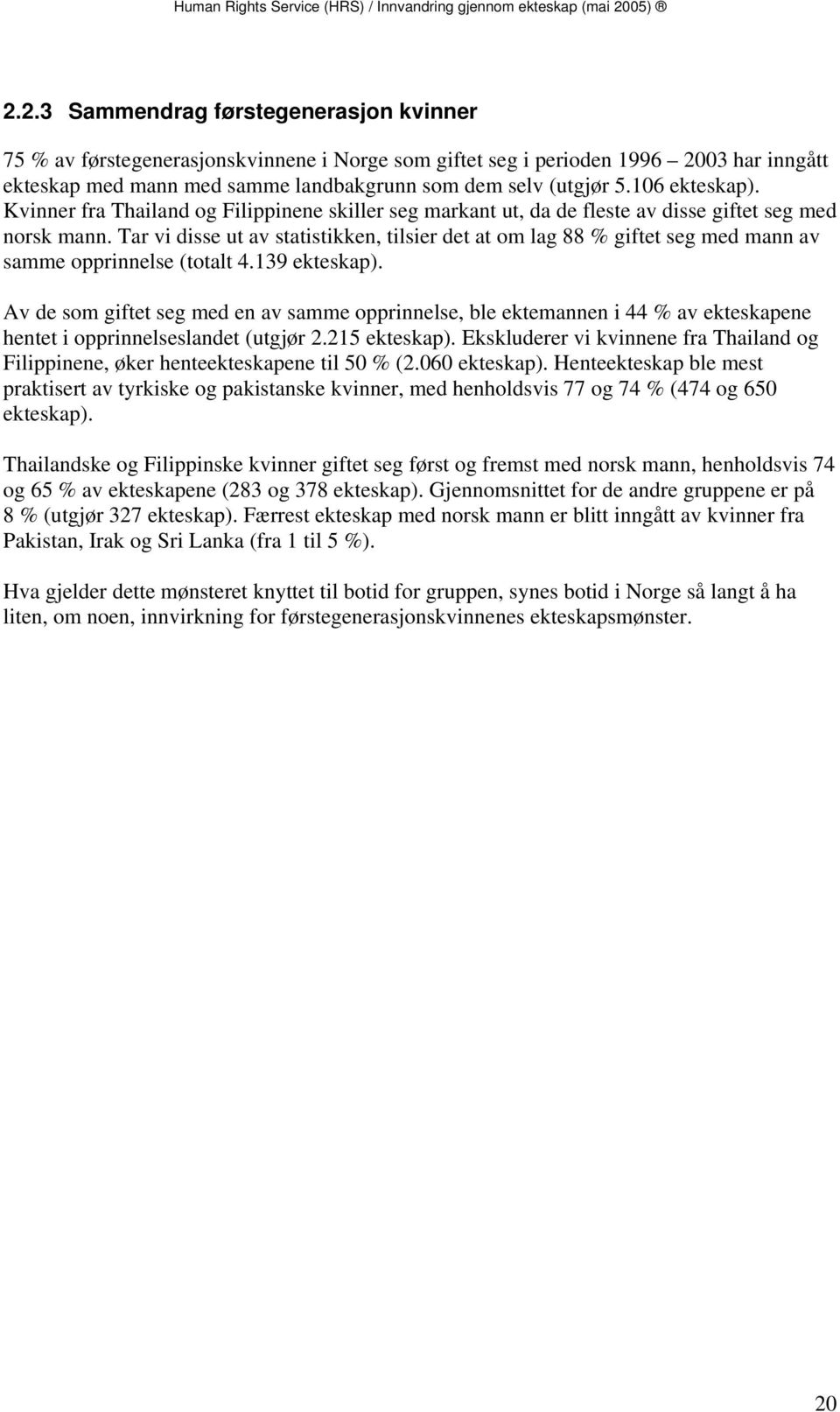 Tar vi disse ut av statistikken, tilsier det at om lag 88 % giftet seg med mann av samme opprinnelse (totalt 4.139 ekteskap).