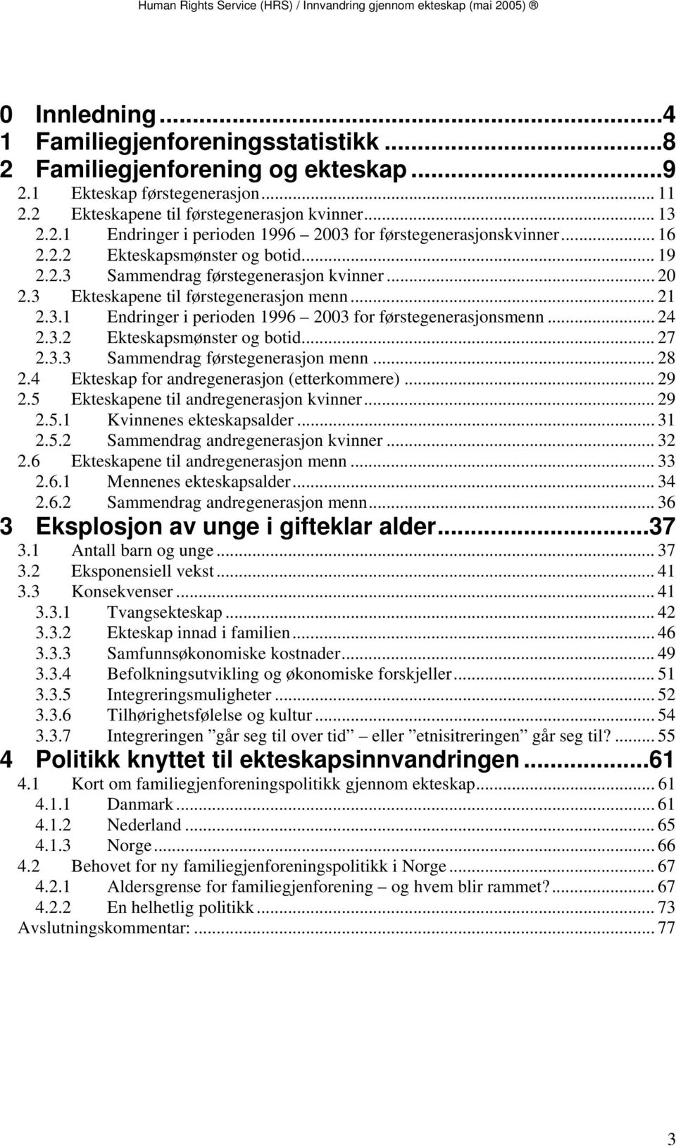 .. 24 2.3.2 Ekteskapsmønster og botid... 27 2.3.3 Sammendrag førstegenerasjon menn... 28 2.4 Ekteskap for andregenerasjon (etterkommere)... 29 2.5 Ekteskapene til andregenerasjon kvinner... 29 2.5.1 Kvinnenes ekteskapsalder.