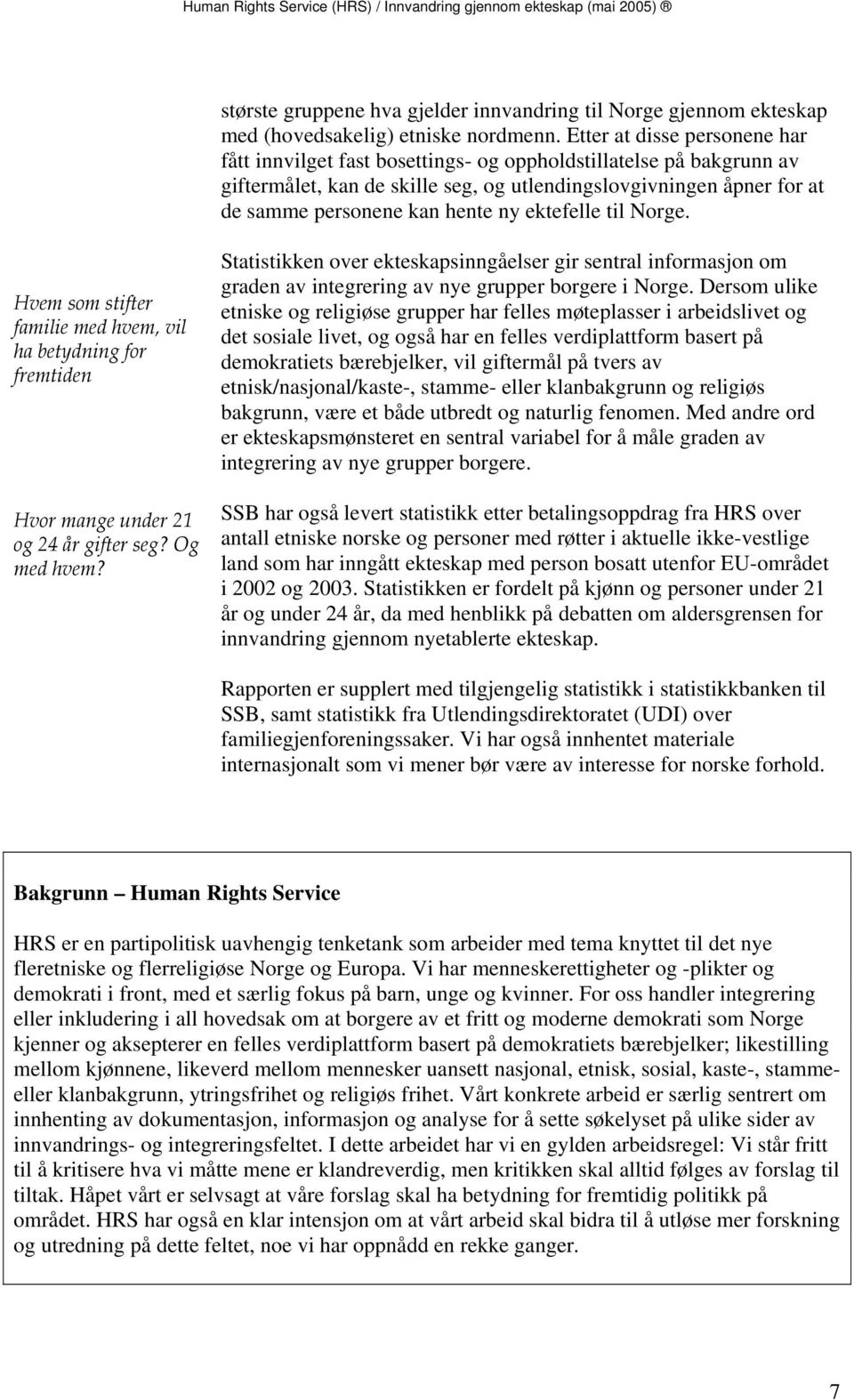 ny ektefelle til Norge. Hvem som stifter familie med hvem, vil ha betydning for fremtiden Hvor mange under 21 og 24 år gifter seg? Og med hvem?