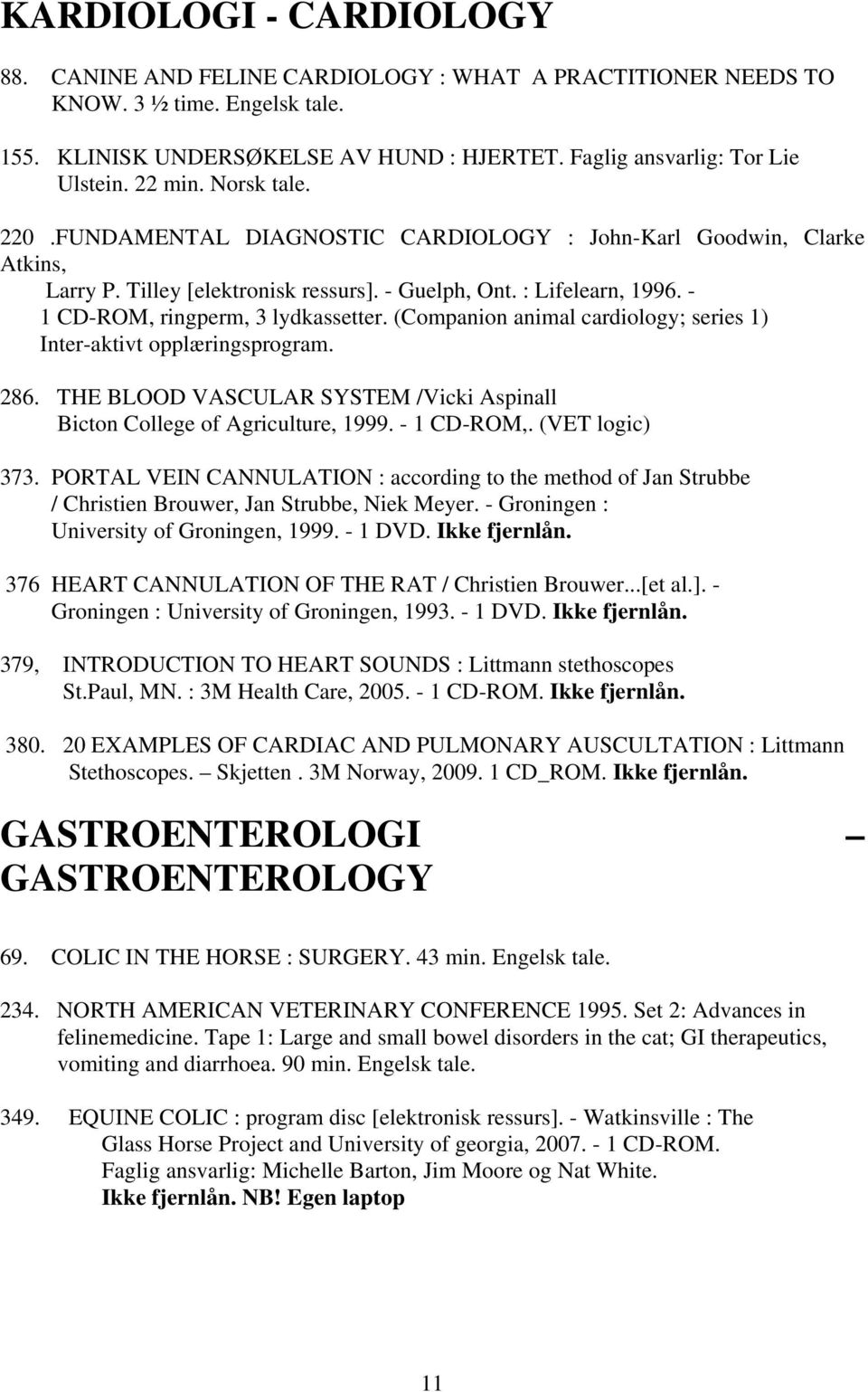 - 1 CD-ROM, ringperm, 3 lydkassetter. (Companion animal cardiology; series 1) Inter-aktivt opplæringsprogram. 286. THE BLOOD VASCULAR SYSTEM /Vicki Aspinall Bicton College of Agriculture, 1999.