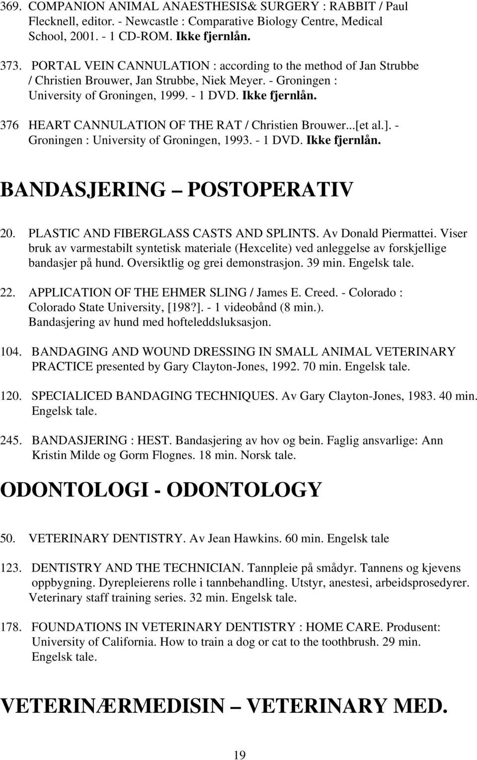 376 HEART CANNULATION OF THE RAT / Christien Brouwer...[et al.]. - Groningen : University of Groningen, 1993. - 1 DVD. Ikke fjernlån. BANDASJERING POSTOPERATIV 20.