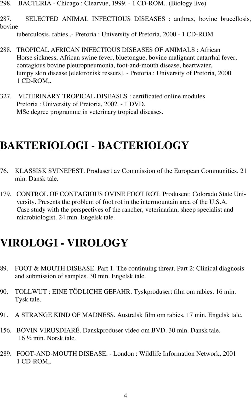 TROPICAL AFRICAN INFECTIOUS DISEASES OF ANIMALS : African Horse sickness, African swine fever, bluetongue, bovine malignant catarrhal fever, contagious bovine pleuropneumonia, foot-and-mouth disease,