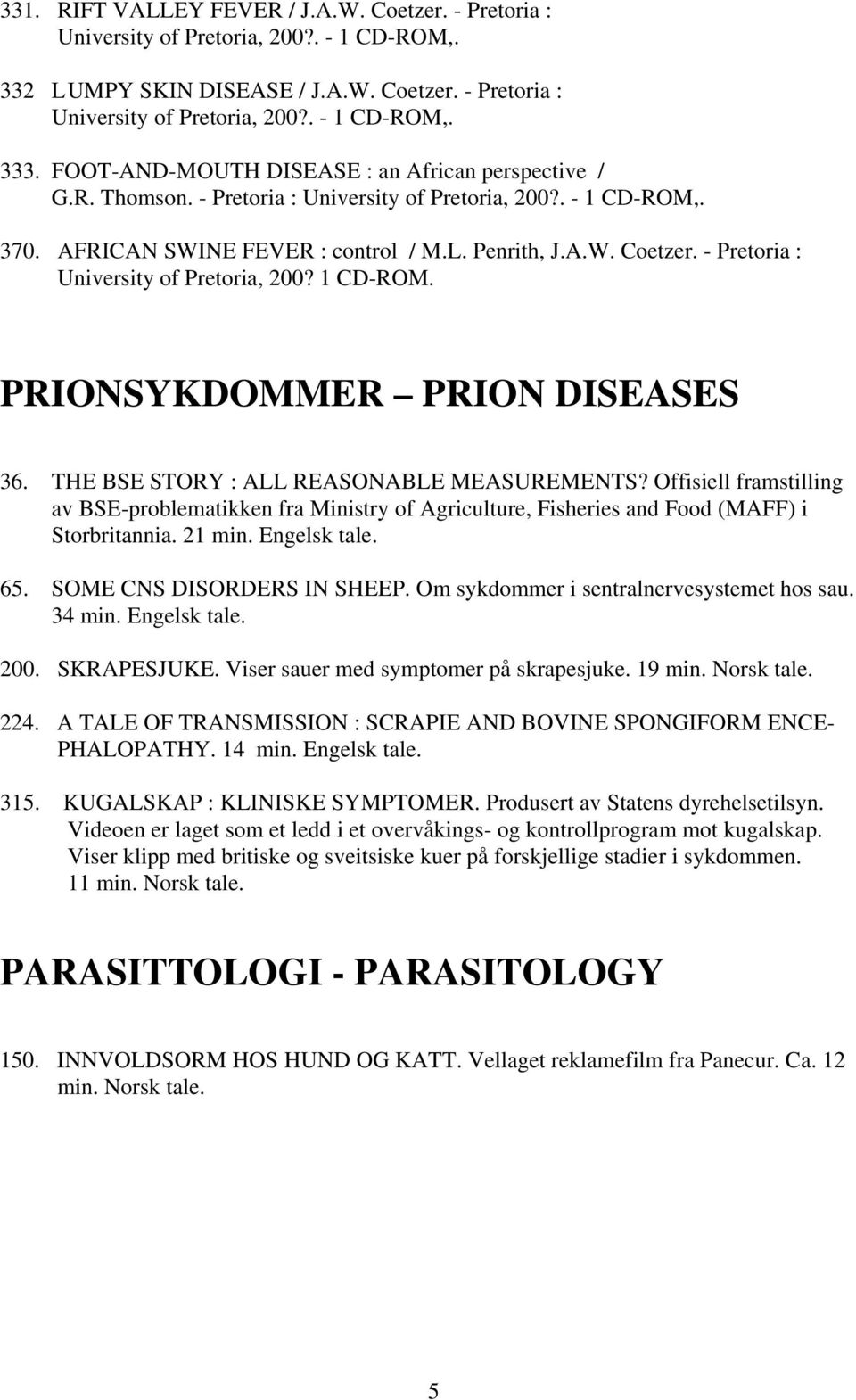 - Pretoria : University of Pretoria, 200? 1 CD-ROM. PRIONSYKDOMMER PRION DISEASES 36. THE BSE STORY : ALL REASONABLE MEASUREMENTS?