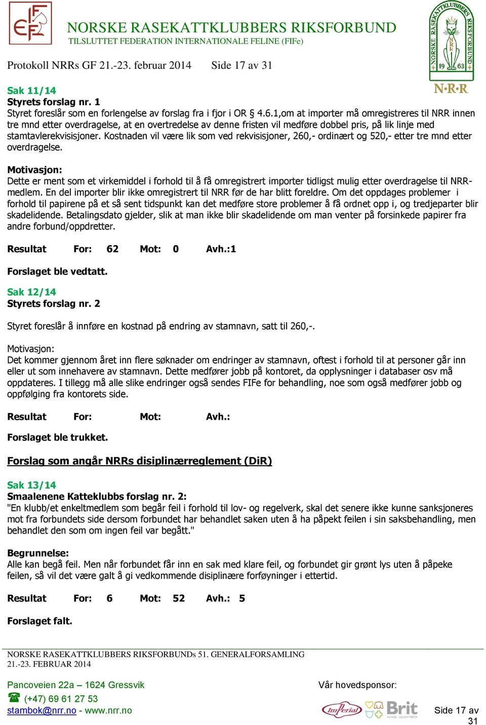 Kostnaden vil være lik som ved rekvisisjoner, 260,- ordinært og 520,- etter tre mnd etter overdragelse.