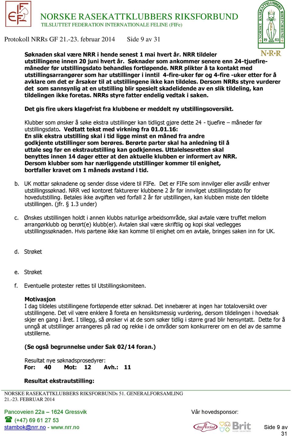 NRR plikter å ta kontakt med utstillingsarrangører som har utstillinger i inntil 4-fire-uker før og 4-fire -uker etter for å avklare om det er årsaker til at utstillingene ikke kan tildeles.