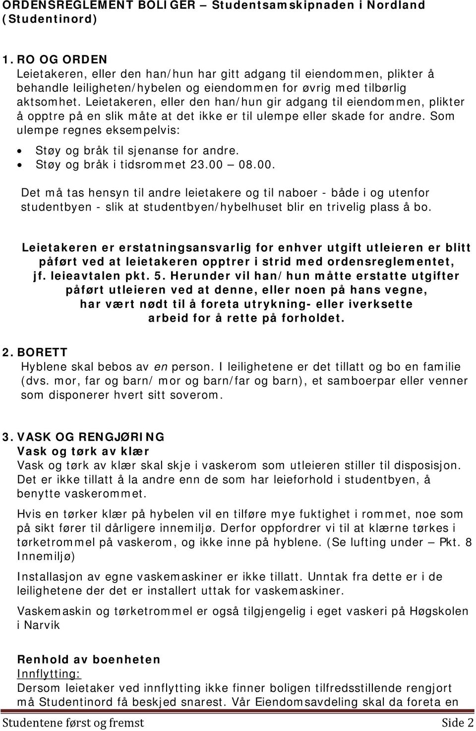 Leietakeren, eller den han/hun gir adgang til eiendommen, plikter å opptre på en slik måte at det ikke er til ulempe eller skade for andre.