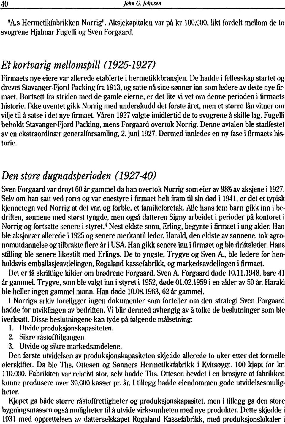 De hadde i fellesskap startet og drevet Stavanger-Fjord Packing fra 1913, og satte nh sine senner inn som ledere av dette nye firmaet.