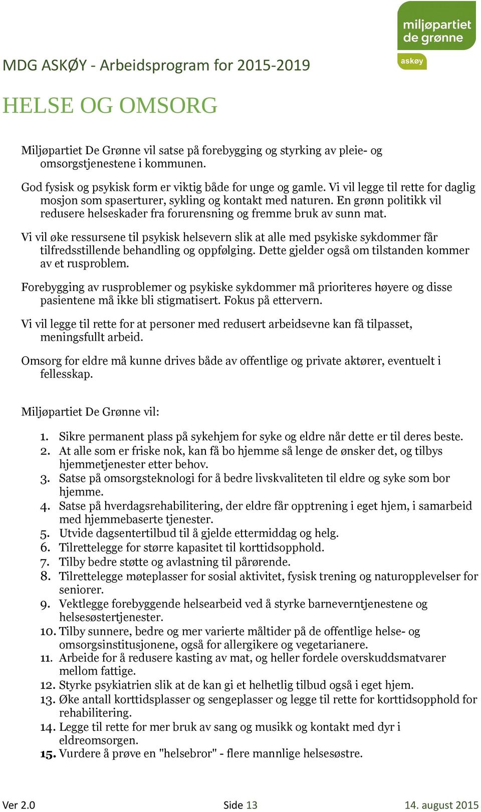 Vi vil øke ressursene til psykisk helsevern slik at alle med psykiske sykdommer får tilfredsstillende behandling og oppfølging. Dette gjelder også om tilstanden kommer av et rusproblem.