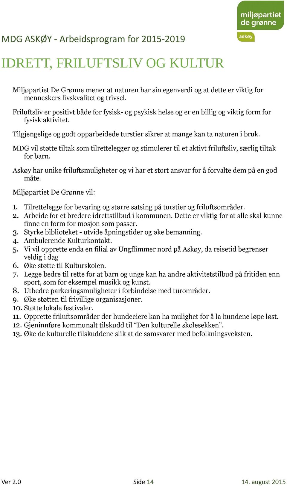 MDG vil støtte tiltak som tilrettelegger og stimulerer til et aktivt friluftsliv, særlig tiltak for barn.