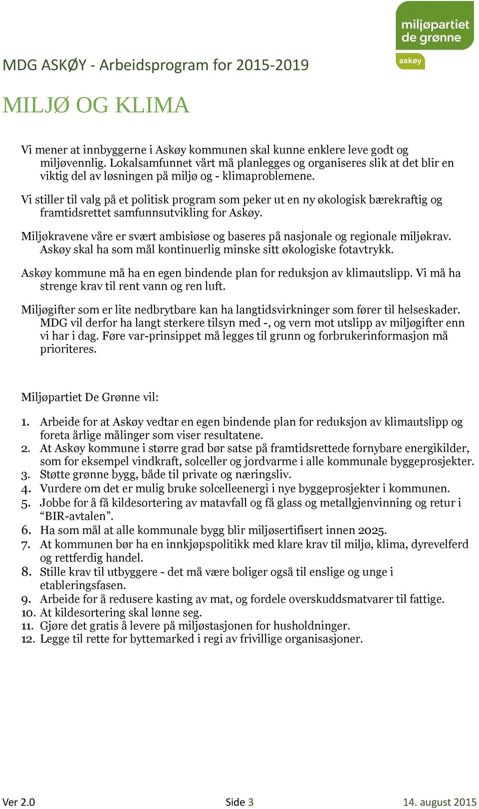 Vi stiller til valg på et politisk program som peker ut en ny økologisk bærekraftig og framtidsrettet samfunnsutvikling for Askøy.