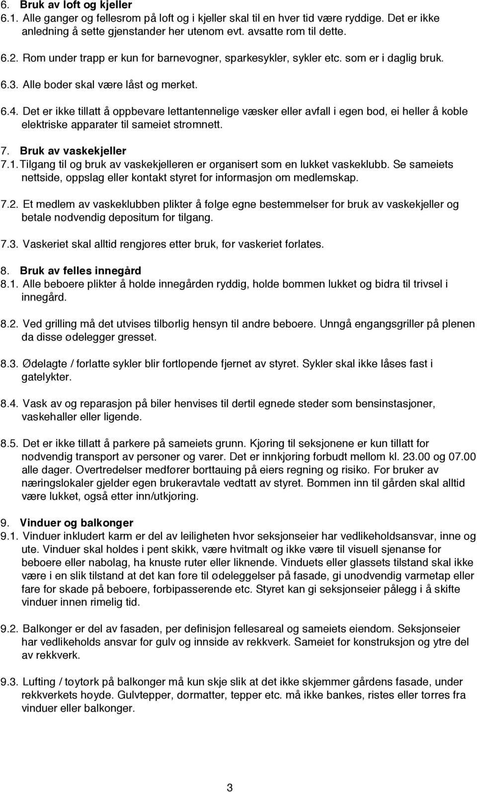 Det er ikke tillatt å oppbevare lettantennelige væsker eller avfall i egen bod, ei heller å koble elektriske apparater til sameiet strømnett. 7. Bruk av vaskekjeller 7.1.