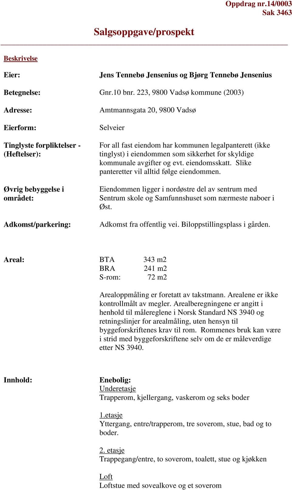 kommunen legalpanterett (ikke tinglyst) i eiendommen som sikkerhet for skyldige kommunale avgifter og evt. eiendomsskatt. Slike panteretter vil alltid følge eiendommen.