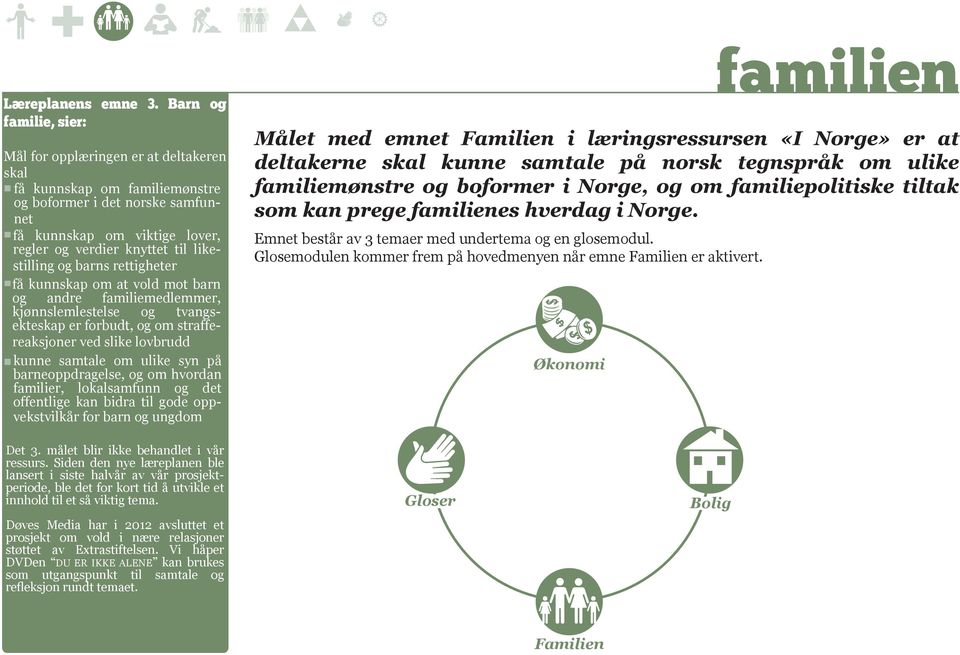 likestilling og barns rettigheter få kunnskap om at vold mot barn og andre familiemedlemmer, kjønnslemlestelse og tvangsekteskap er forbudt, og om straffereaksjoner ved slike lovbrudd kunne samtale