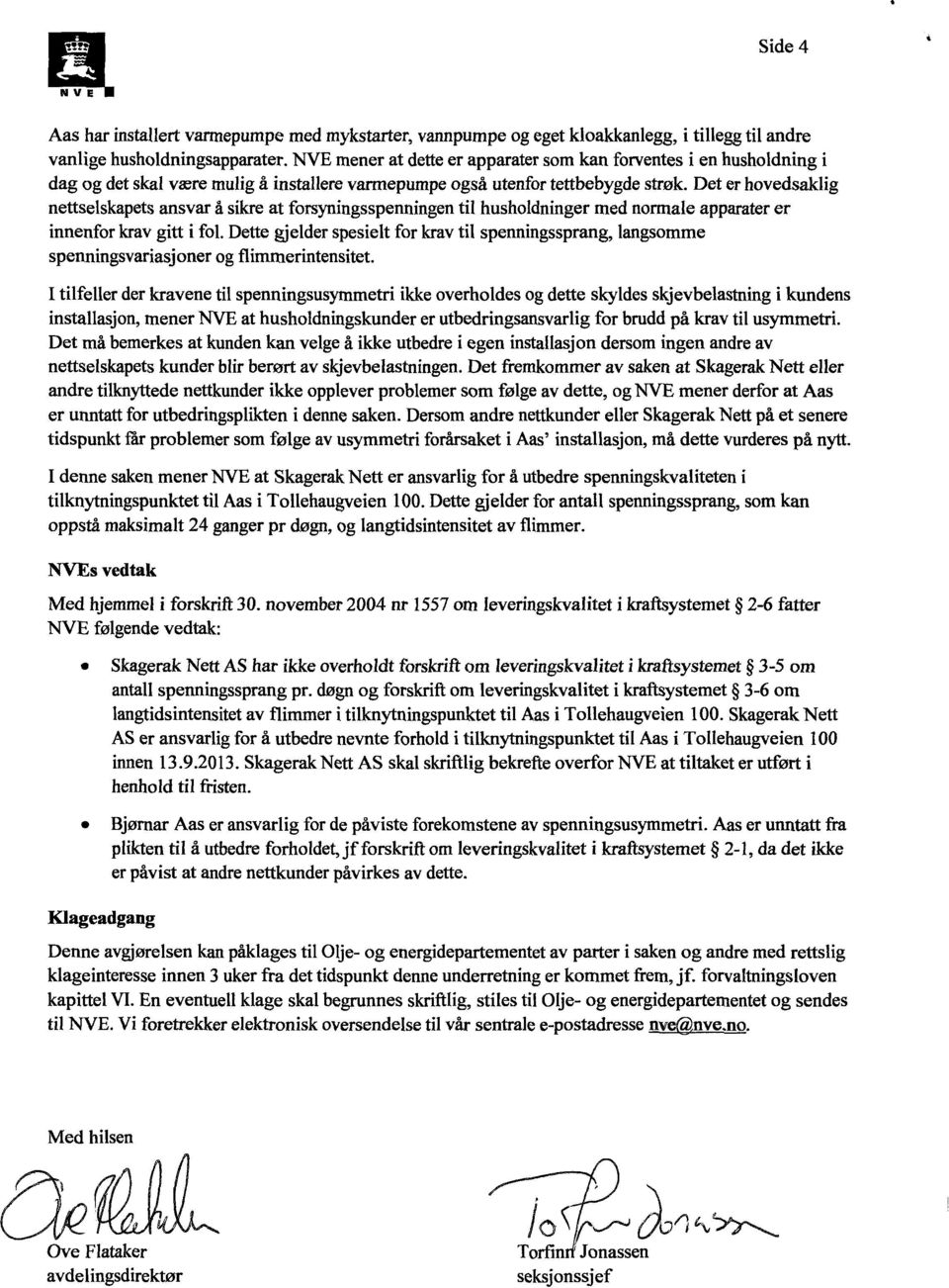 Det er hovedsaklig nettselskapets ansvar å sikre at forsyningsspenningen til husholdninger med normale apparater er innenfor krav gitt i fol.