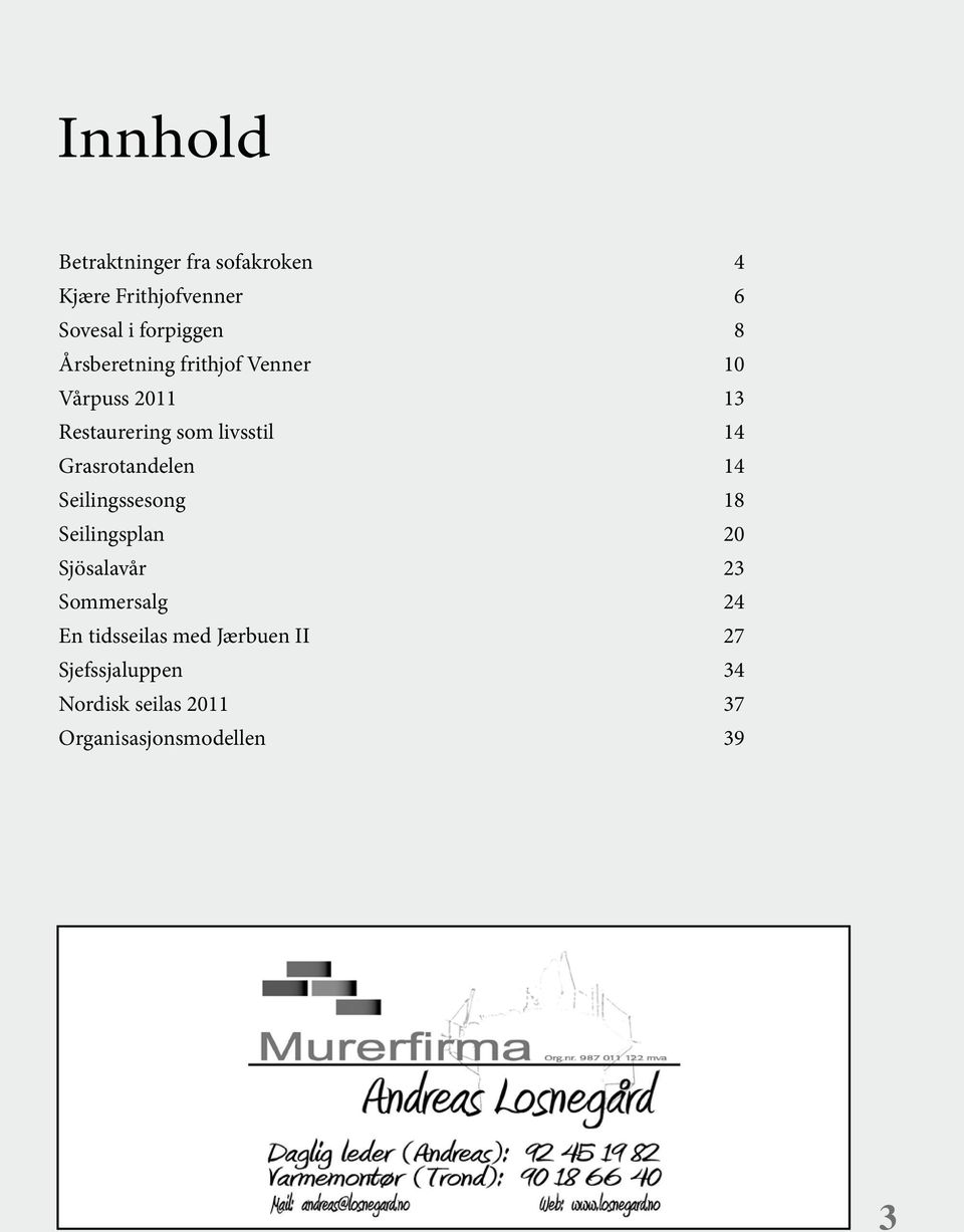 Grasrotandelen 14 Seilingssesong 18 Seilingsplan 20 Sjösalavår 23 Sommersalg 24 En