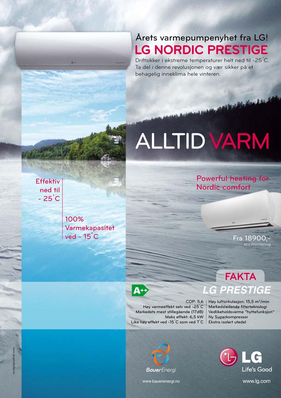 ALLTID VARM Effektiv ned til - 25 C Powerful heating for Nordic comfort 100% Varmekapasitet ved - 15 C Fra 18900,- eks montering COP: 5,6 Høy varmeeffekt selv