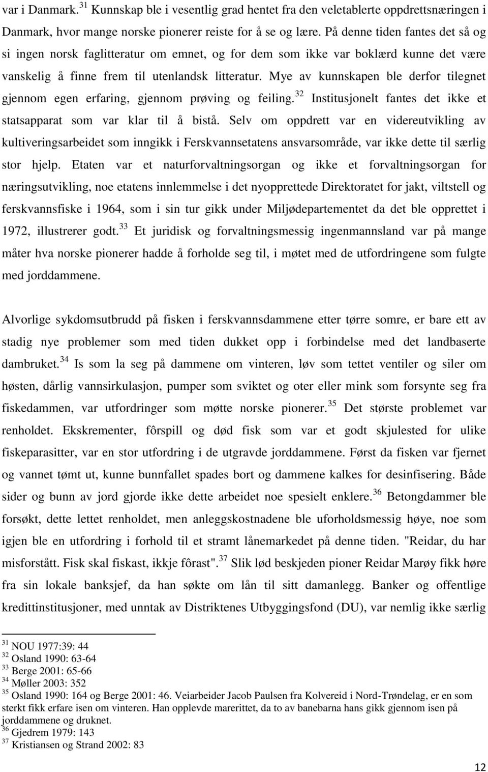 Mye av kunnskapen ble derfor tilegnet gjennom egen erfaring, gjennom prøving og feiling. 32 Institusjonelt fantes det ikke et statsapparat som var klar til å bistå.