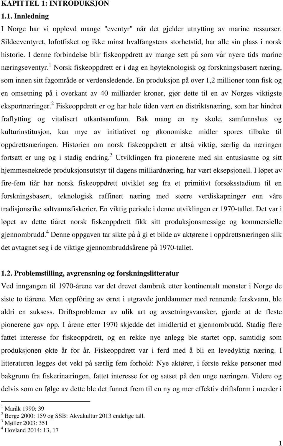 I denne forbindelse blir fiskeoppdrett av mange sett på som vår nyere tids marine næringseventyr.