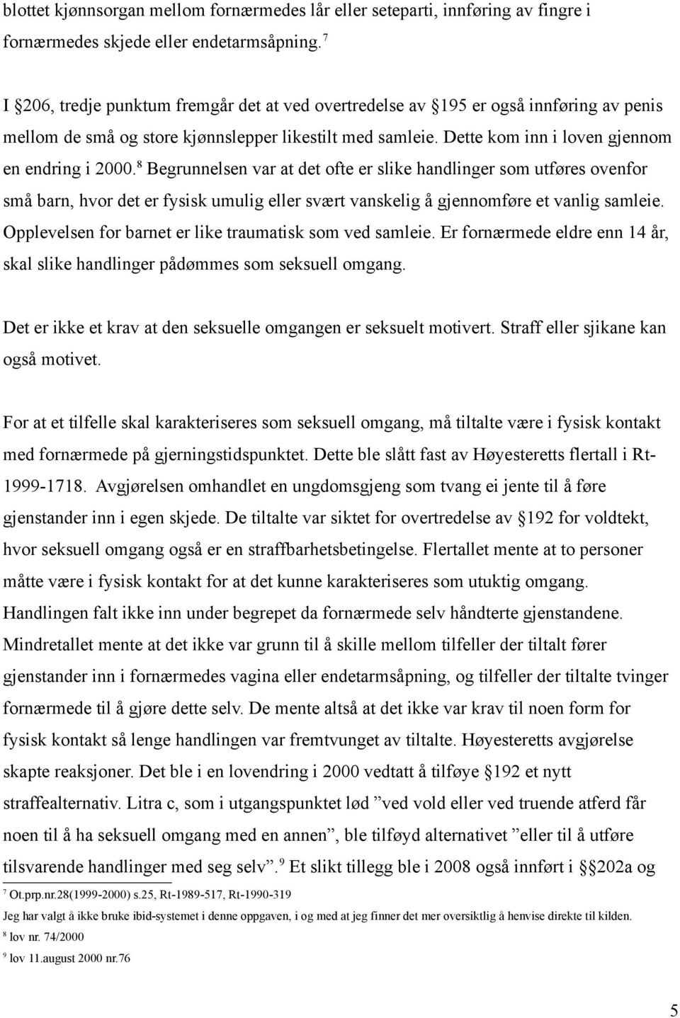 8 Begrunnelsen var at det ofte er slike handlinger som utføres ovenfor små barn, hvor det er fysisk umulig eller svært vanskelig å gjennomføre et vanlig samleie.