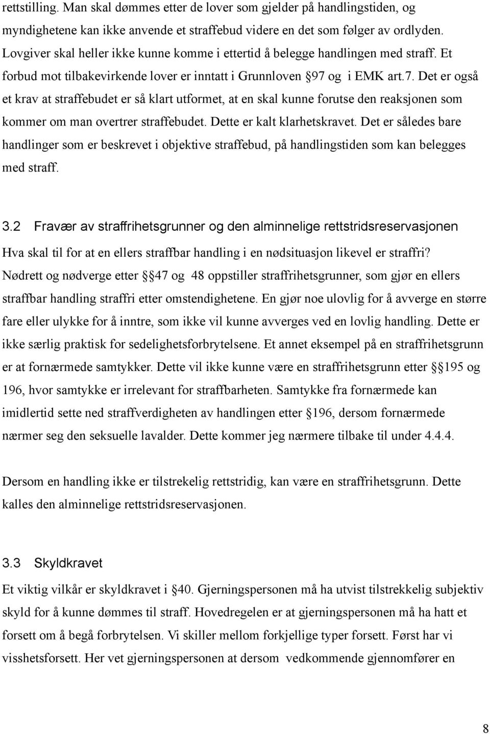 og i EMK art.7. Det er også et krav at straffebudet er så klart utformet, at en skal kunne forutse den reaksjonen som kommer om man overtrer straffebudet. Dette er kalt klarhetskravet.