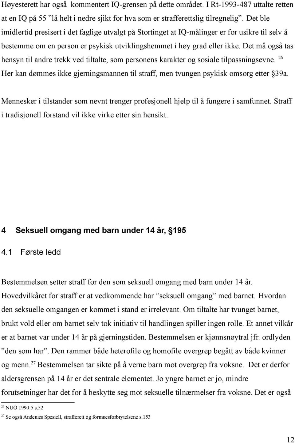 Det må også tas hensyn til andre trekk ved tiltalte, som personens karakter og sosiale tilpassningsevne. 26 Her kan dømmes ikke gjerningsmannen til straff, men tvungen psykisk omsorg etter 39a.