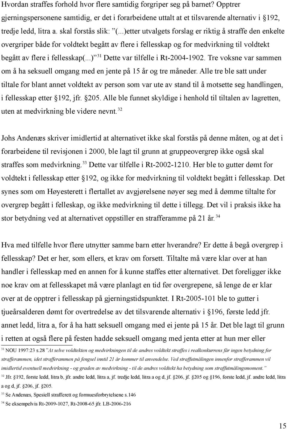 ..) 31 Dette var tilfelle i Rt-2004-1902. Tre voksne var sammen om å ha seksuell omgang med en jente på 15 år og tre måneder.