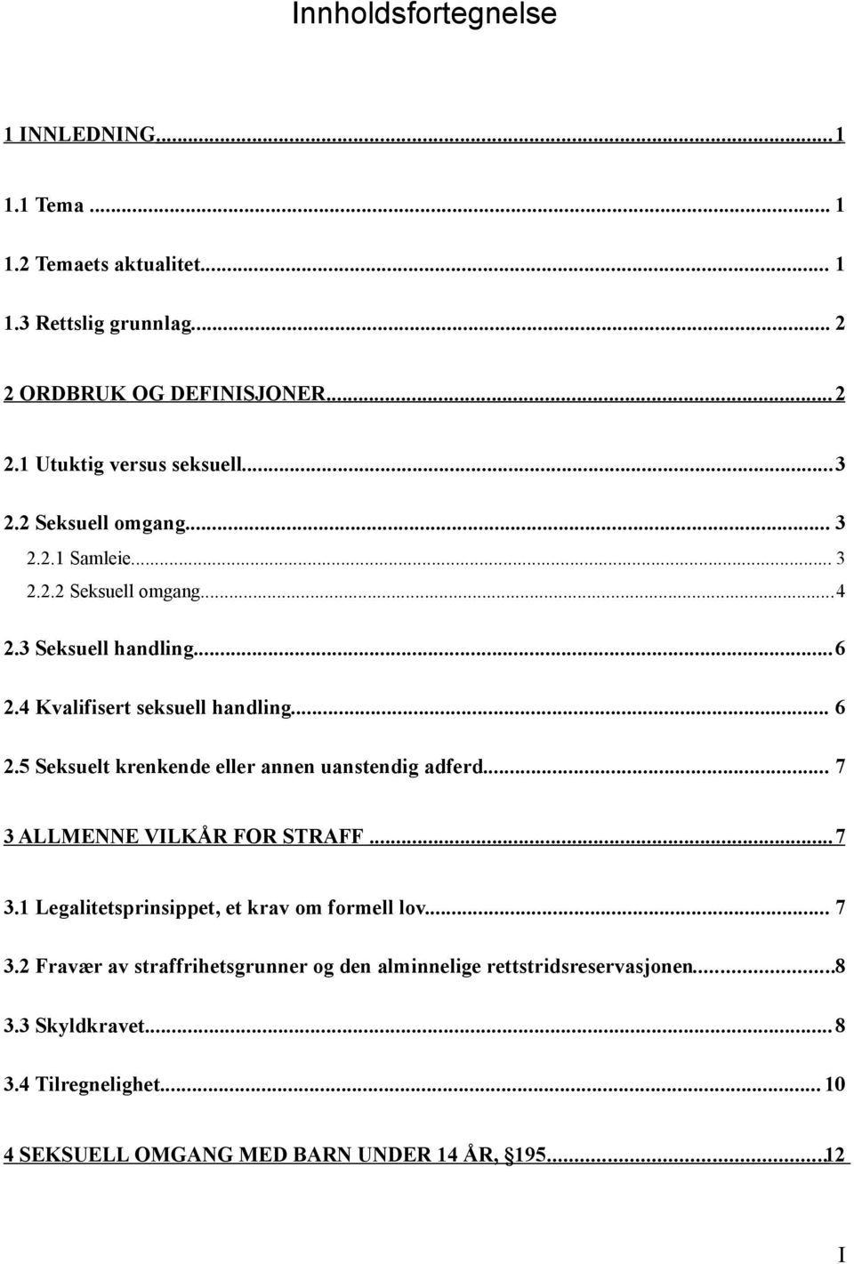 5 Seksuelt krenkende eller annen uanstendig adferd... 7 3 ALLMENNE VILKÅR FOR STRAFF... 7 3.1 Legalitetsprinsippet, et krav om formell lov... 7 3.2 Fravær av straffrihetsgrunner og den alminnelige rettstridsreservasjonen.