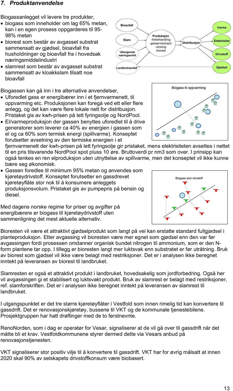 kan gå inn i tre alternative anvendelser, Uforedlet gass er energibærer inn i et fjernvarmenett, til oppvarming etc.