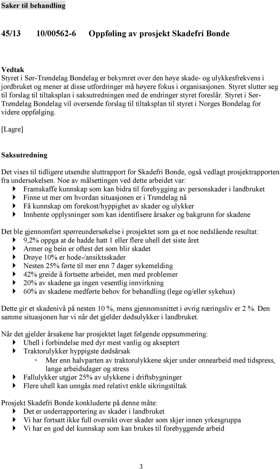 Styret i Sør- Trøndelag Bondelag vil oversende forslag til tiltaksplan til styret i Norges Bondelag for videre oppfølging.