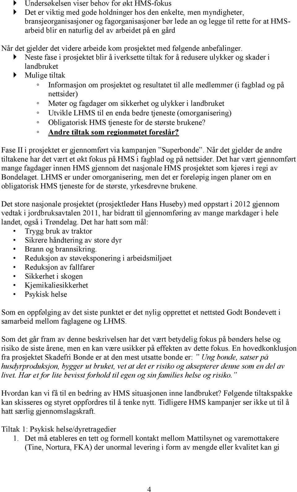 Neste fase i prosjektet blir å iverksette tiltak for å redusere ulykker og skader i landbruket Mulige tiltak Informasjon om prosjektet og resultatet til alle medlemmer (i fagblad og på nettsider)