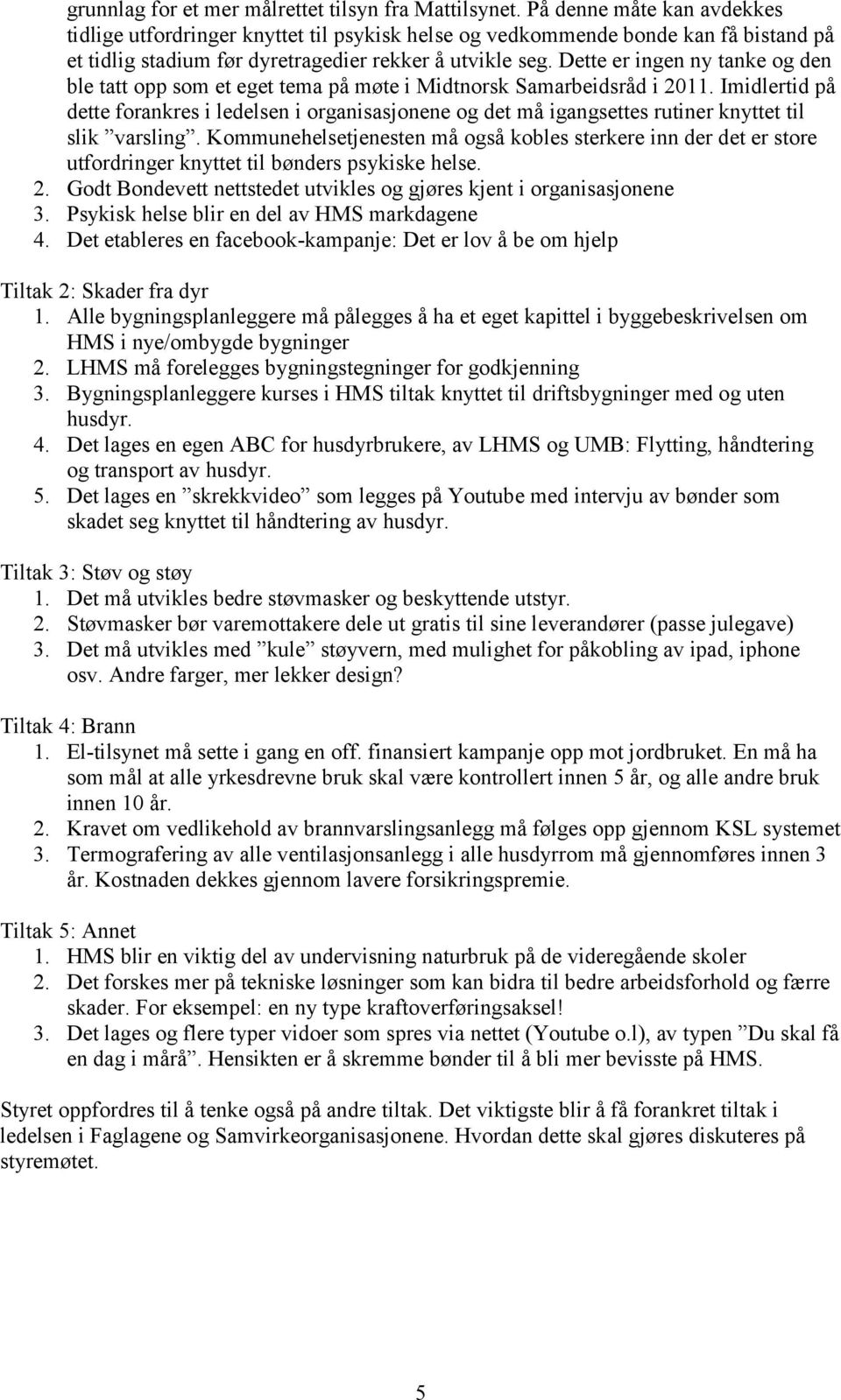 Dette er ingen ny tanke og den ble tatt opp som et eget tema på møte i Midtnorsk Samarbeidsråd i 2011.