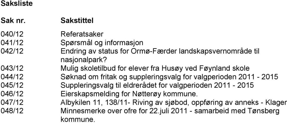 043/12 Mulig skoletilbud for elever fra Husøy ved Føynland skole 044/12 Søknad om fritak og suppleringsvalg for valgperioden 2011-2015