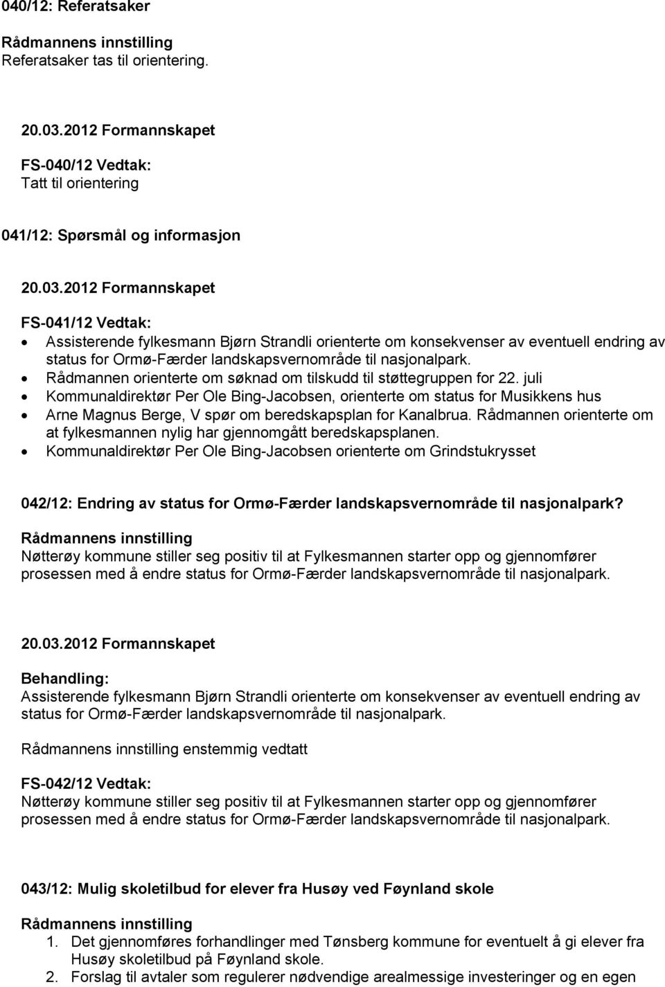 Ormø-Færder landskapsvernområde til nasjonalpark. Rådmannen orienterte om søknad om tilskudd til støttegruppen for 22.