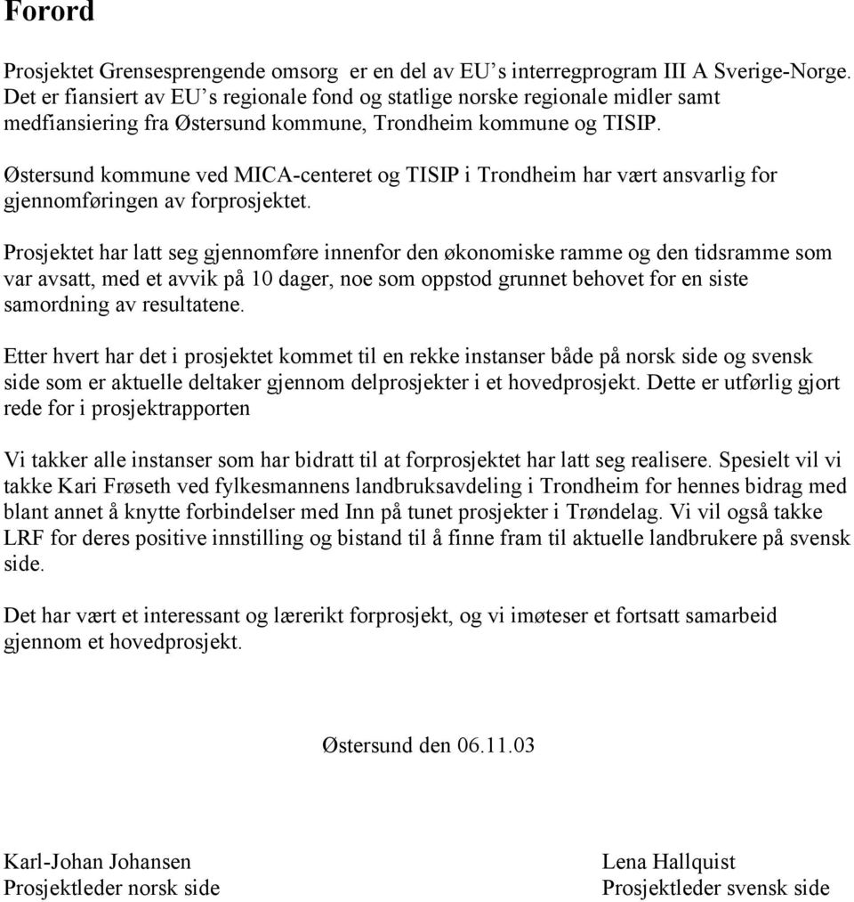 Østersund kommune ved MICA-centeret og TISIP i Trondheim har vært ansvarlig for gjennomføringen av forprosjektet.