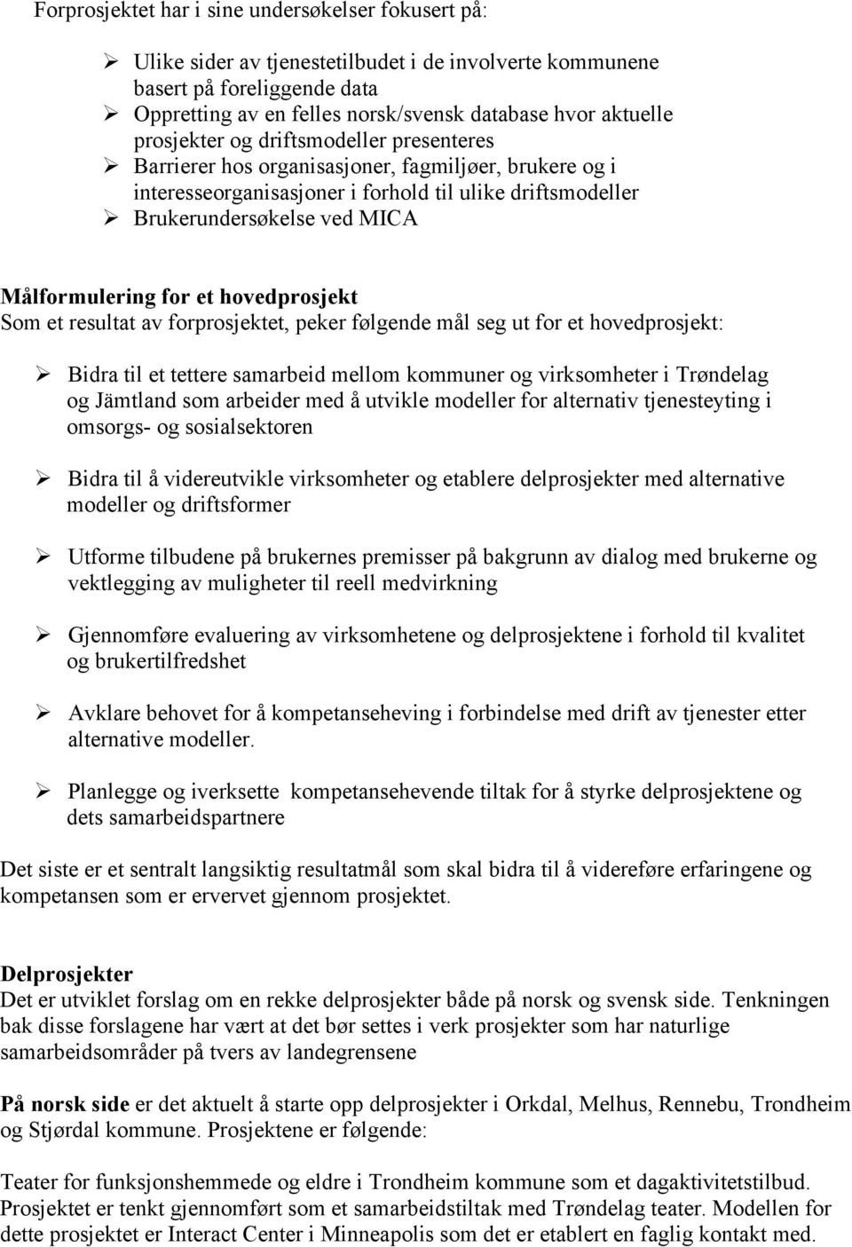 for et hovedprosjekt Som et resultat av forprosjektet, peker følgende mål seg ut for et hovedprosjekt: Bidra til et tettere samarbeid mellom kommuner og virksomheter i Trøndelag og Jämtland som