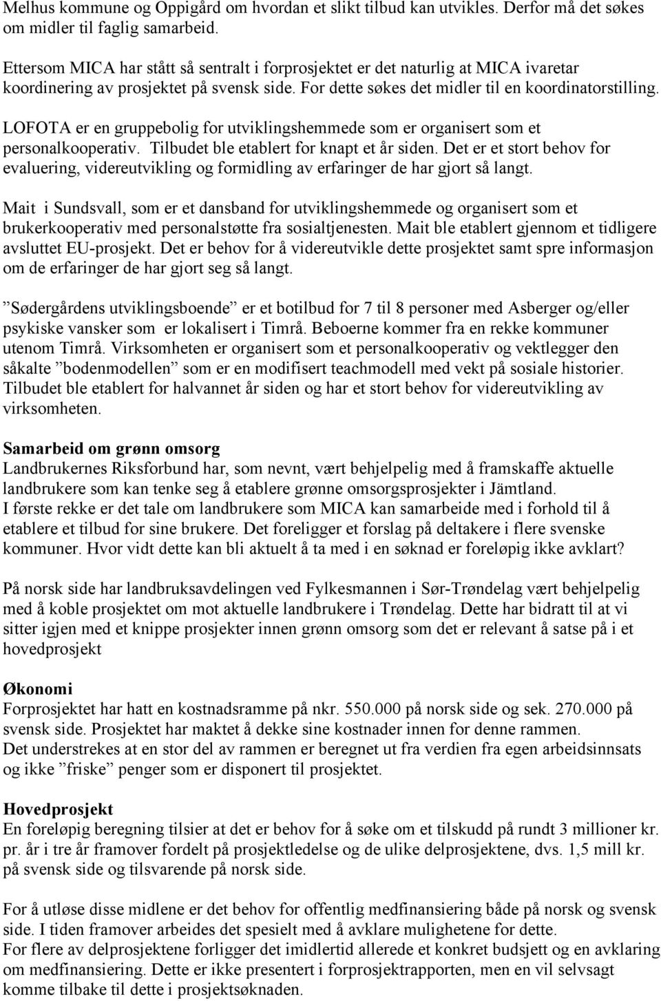 LOFOTA er en gruppebolig for utviklingshemmede som er organisert som et personalkooperativ. Tilbudet ble etablert for knapt et år siden.