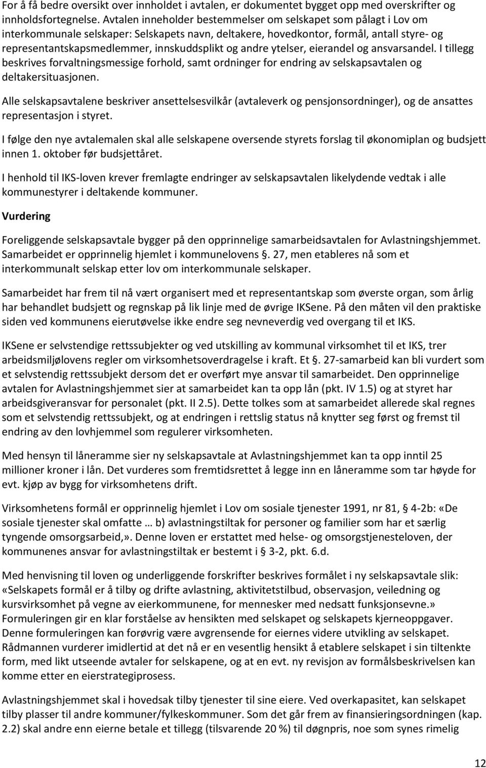 og andre ytelser, eierandel og ansvarsandel. I tillegg beskrives forvaltningsmessige forhold, samt ordninger for endring av selskapsavtalen og deltakersituasjonen.